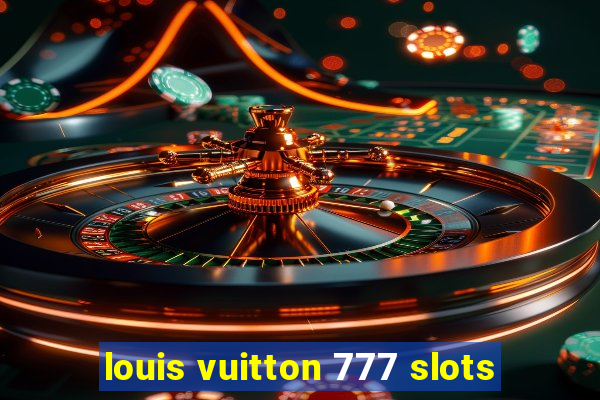 louis vuitton 777 slots